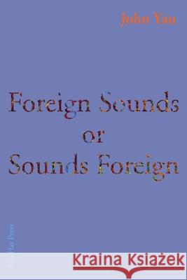 Foreign Sounds or Sounds Foreign John Yau 9781952335013 Madhat, Inc.