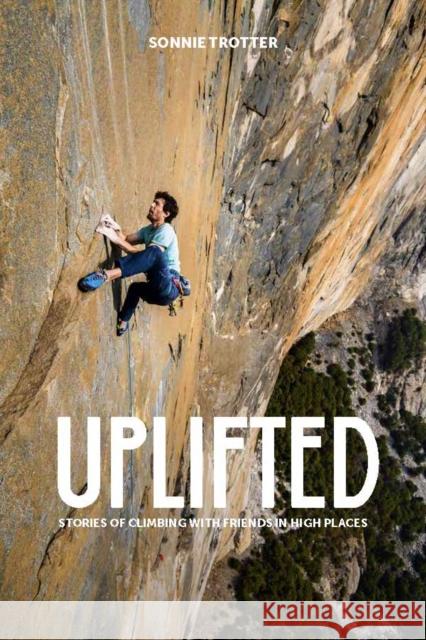 Uplifted: Stories of Climbing with Friends in High Places Sonnie Trotter 9781952338182