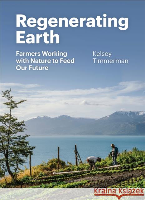Renewing Earth: A Global Exploration of the Roots of a Regenerative Future Kelsey Timmerman 9781952338267 Patagonia