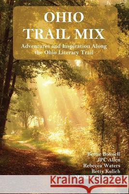 Ohio Trail Mix: Adventures and Inspiration Along the Ohio Literary Trail Jpc Allen Bettie Boswell Rebecca Waters 9781952345883 Ye Olde Dragon Books