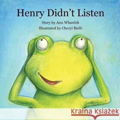 Henry Didn\'t Listen Ann Wlazelek Cheryl Bielli 9781952352201 Crave Press