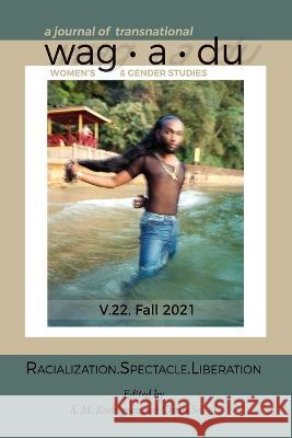 Wagadu Volume 22: Racialization.Spectacle.Liberation S. M. Rodriguez Chriss Sneed 9781952356018 Wagadu Press