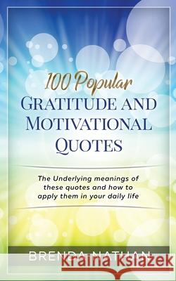 100 Popular Gratitude and Motivational Quotes: The Underlying Meanings of These Quotes and How to Apply Them in Your Daily Life Brenda Nathan 9781952358005 Brbb House Press