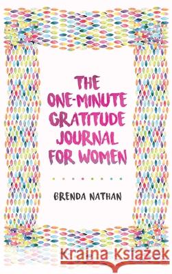 The One-Minute Gratitude Journal for Women: A Journal for Self-Care and Happiness Brenda Nathan 9781952358043 BrBB House Press