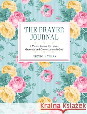 The Prayer Journal: 6 Month Journal for Prayer, Gratitude and Connection with God Brenda Nathan 9781952358050 BrBB House Press