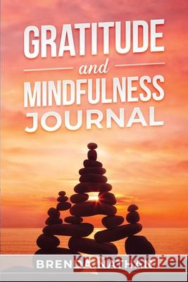 Gratitude and Mindfulness Journal: Journal to Practice Gratitude and Mindfulness Brenda Nathan 9781952358173