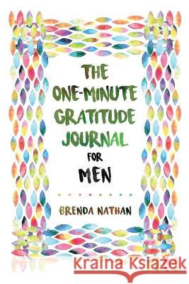 The One-Minute Gratitude Journal for Men: Simple Journal to Increase Gratitude and Happiness Brenda Nathan 9781952358258 BrBB House Press