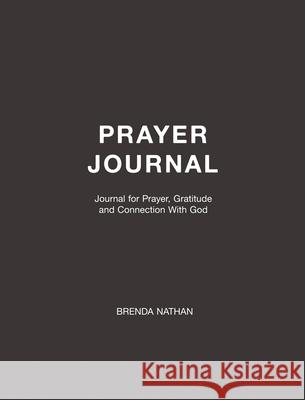 Prayer Journal: Journal for Prayer, Gratitude and Connection With God Brenda Nathan 9781952358319 BrBB House Press