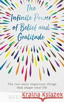The Infinite Power of Belief and Gratitude: The Two Most Important Things That Shape Your Life Brenda Nathan   9781952358371 BrBB House Press