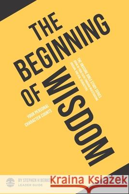 The Beginning of Wisdom: Your personal character counts - Leader Guide Stephen H. Berkey 9781952359101 Get Wisdom Publishing