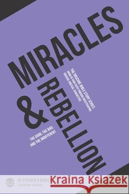 Miracles and Rebellion: The Good, the Bad, and the Indifferent - Leader Guide Stephen H. Berkey 9781952359149 Get Wisdom Publishing