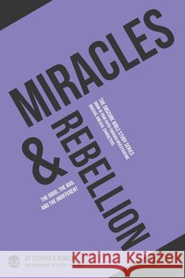 Miracles & Rebellion: The good, the bad, and the indifferent - Personal Study Guide Stephen H. Berkey 9781952359163 Get Wisdom Publishing