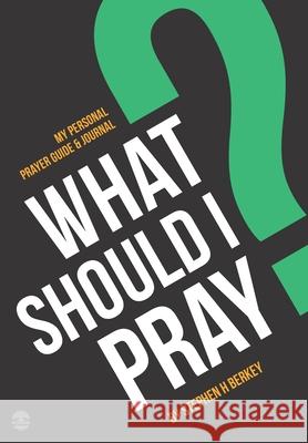 What Should I Pray?: My Personal Prayer Guide and Journal Stephen H Berkey 9781952359262 Get Wisdom Publishing