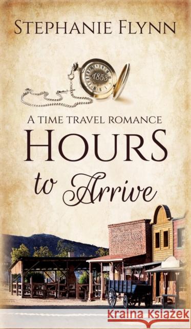 Hours to Arrive: A Time Travel Romance Stephanie Flynn 9781952372162 Small Fish Publishing