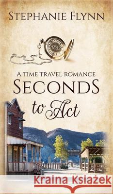 Seconds to Act: A Time Travel Romance Stephanie Flynn 9781952372186 Small Fish Publishing
