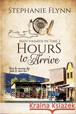 Hours to Arrive: A Protector Romantic Suspense Stephanie Flynn 9781952372469 Small Fish Publishing