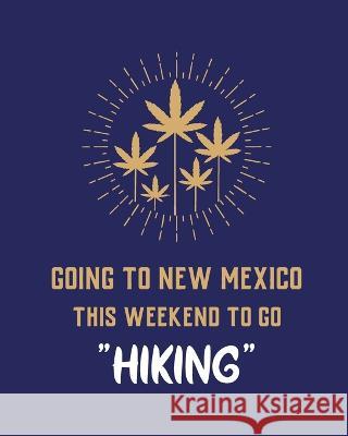 Going To New Mexico This Weekend To Go Hiking: Cannabis Strain Journal Marijuana Notebook Weed Tracker Strains of Mary Jane Medical Marijuana Journal Larson, Patricia 9781952378072 Patricia Larson