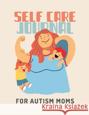 Self Care Journal For Autism Moms: For Adults For Autism Moms For Nurses Moms Teachers Teens Women With Prompts Day and Night Self Love Gift Patricia Larson 9781952378782 Patricia Larson