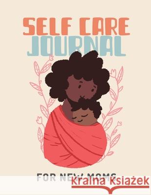 Self Care Journal For New Moms: For Adults For Autism Moms For Nurses Moms Teachers Teens Women With Prompts Day and Night Self Love Gift Patricia Larson 9781952378799 Patricia Larson