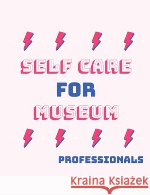 Self Care For Museum Professionals: For Adults For Autism Moms For Nurses Moms Teachers Teens Women With Prompts Day and Night Self Love Gift Larson, Patricia 9781952378973 Patricia Larson