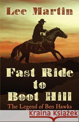 Fast Ride to Boot Hill: The Legend of Ben Hawks Lee Martin 9781952380099 Vaca Mountain Press