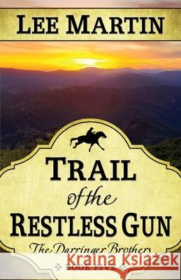 Trail of the Restless Gun: The Darringer Brothers Book Five Lee Martin 9781952380112 Lee Martin