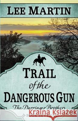 Trail of the Dangerous Gun: The Darringer Brothers Book Seven Lee Martin 9781952380150 Lee Martin