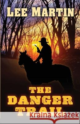 The Danger Trail Lee Martin 9781952380440 Lee Martin