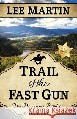 Trail of the Fast Gun: The Darringer Brothers Book One, Large Print Edition Lee Martin 9781952380501 Lee Martin