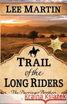 Trail of the Long Riders: The Darringer Brothers Book Two: Large Print Edition Lee Martin 9781952380518 Lee Martin