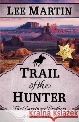 Trail of the Hunter: The Darringer Brothers Book Three, Large Print Edition Lee Martin 9781952380525 Lee Martin