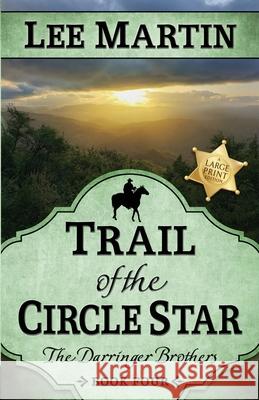 Trail of the Circle Star: The Darringer Brothers Book Four, Large Print Edition Lee Martin 9781952380532 Lee Martin