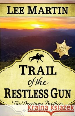 Trail of the Restless Gun: The Darringer Brothers Book Five, Large Print Edition Lee Martin 9781952380549 Lee Martin