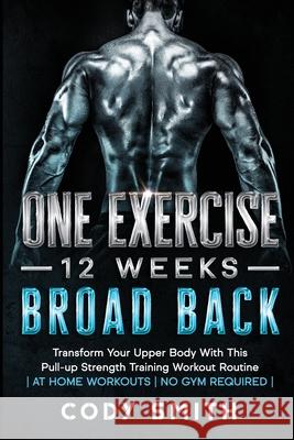 8 Weeks to 30 Consecutive Pull-Ups: Build Your Upper Body Working Your Upper Back, Shoulders, and Biceps at Home Workouts No Gym Required Smith, Cody 9781952381126
