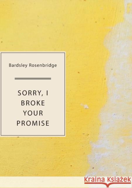 Sorry, I Broke Your Promise Bardsley Rosenbridge 9781952386206 Sagging Meniscus Press