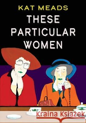 These Particular Women Kat Meads 9781952386541