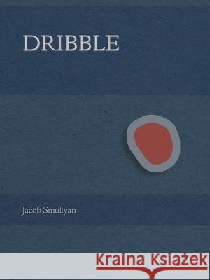 Dribble: A Poem Jacob Smullyan   9781952386640