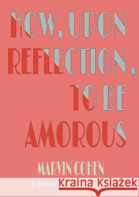 How, Upon Reflection, To Be Amorous Marvin Cohen Colin Myers  9781952386725 Sagging Meniscus Press
