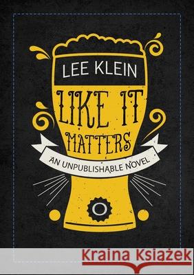 Like It Matters: An Unpublishable Novel Lee Klein 9781952386879