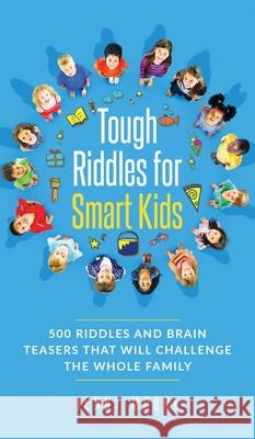 Tough Riddles for Smart Kids: 500 Riddles and Brain Teasers that Will Challenge the Whole Family Jenny Moore 9781952395208 Grizzly Publishing Co
