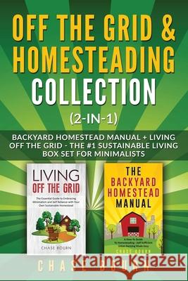 Off the Grid & Homesteading Bundle (2-in-1): Backyard Homestead Manual + Living Off the Grid - The #1 Sustainable Living Box Set for Minimalists Chase Bourn 9781952395253 Grizzly Publishing Co