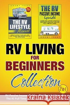 RV Living for Beginners Collection (2-in-1): RV Passive Income Guide + RV Lifestyle Manual - The #1 Full-Time RV Living Box Set for Travelers Jeremy Frost 9781952395277 Grizzly Publishing Co