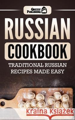 Russian Cookbook: Traditional Russian Recipes Made Easy Grizzly Publishing 9781952395437 Grizzly Publishing Co