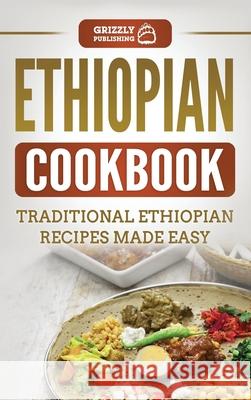 Ethiopian Cookbook: Traditional Ethiopian Recipes Made Easy Grizzly Publishing 9781952395475 Grizzly Publishing Co