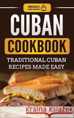Cuban Cookbook: Traditional Cuban Recipes Made Easy Grizzly Publishing 9781952395574 Grizzly Publishing Co