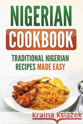 Nigerian Cookbook: Traditional Nigerian Recipes Made Easy Grizzly Publishing 9781952395598 Grizzly Publishing Co