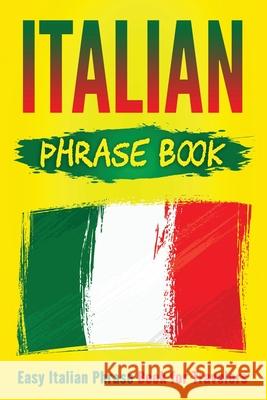 Italian Phrase Book: Easy Italian Phrase Book for Travelers Grizzly Publishing 9781952395604 Grizzly Publishing Co