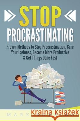 Stop Procrastinating: Proven Methods to Stop Procrastination, Cure Your Laziness, Become More Productive & Get Things Done Fast Mark Robbins 9781952395628 Grizzly Publishing Co