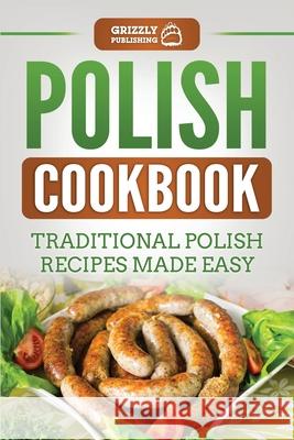 Polish Cookbook: Traditional Polish Recipes Made Easy Grizzly Publishing 9781952395642 Grizzly Publishing Co