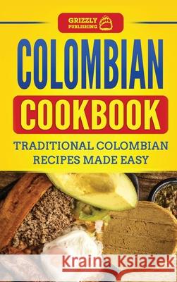 Colombian Cookbook: Traditional Colombian Recipes Made Easy Grizzly Publishing 9781952395673 Grizzly Publishing Co